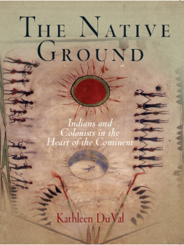 Kathleen DuVal - The Native Ground: Indians and Colonists in the Heart of the Continent