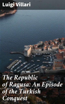 Luigi Villari The Republic of Ragusa: An Episode of the Turkish Conquest