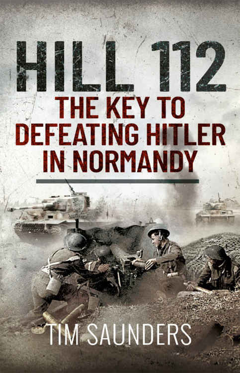 Hill 112 Hill 112 The Key to Defeating Hitler in Normandy Tim Saunders First - photo 1