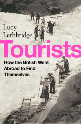 Lucy Lethbridge - Tourists: How the British Went Abroad to Find Themselves