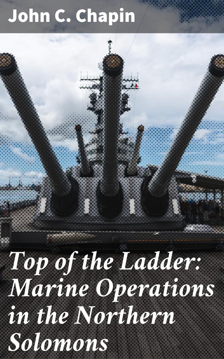 John C Chapin Top of the Ladder Marine Operations in the Northern Solomons - photo 1