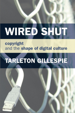 Tarleton Gillespie - Wired Shut: Copyright and the Shape of Digital Culture