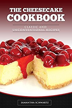 Samantha Schwartz - The Cheesecake Cookbook: Classic and Unconventional Recipes