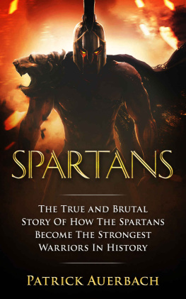 Patrick Auerbach - Spartans: The True and Brutal Story Of How The Spartans Become The Strongest Warriors In History
