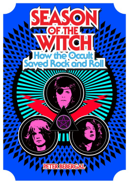 Peter Bebergal Season of the Witch: How the Occult Saved Rock and Roll