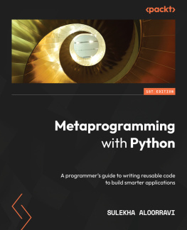 Sulekha AloorRavi - Metaprogramming with Python: A programmers guide to writing reusable code to build smarter applications
