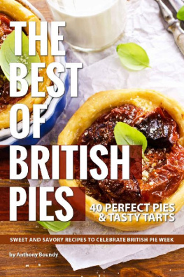 Anthony Boundy The Best of British Pies : 40 Perfect Pies Tasty Tarts Sweet and Savory Recipes to Celebrate British Pie Week