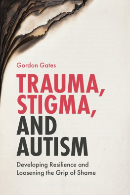 Gordon Gates Trauma, Stigma, and Autism: Developing Resilience and Loosening the Grip of Shame