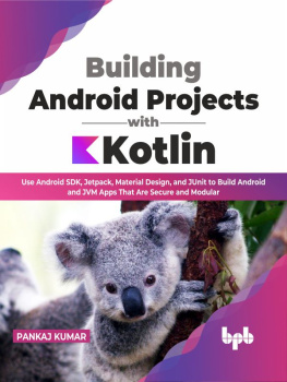 Pankaj Kumar - Building Android Projects with Kotlin: Use Android SDK, Jetpack, Material Design, and JUnit to Build Android and JVM Apps That Are Secure and Modular