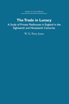 William Ll. Parry-Jones The Trade in Lunacy: A Study of Private Madhouses in England in the Eighteenth and Nineteenth Centuries