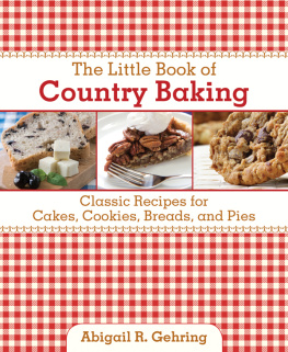 Abigail R. Gehring - The Little Book of Country Baking: Classic Recipes for Cakes, Cookies, Breads, and Pies