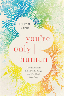 Kelly M. Kapic Youre Only Human: How Your Limits Reflect Gods Design and Why Thats Good News
