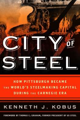 Kenneth J. Kobus - City of Steel: How Pittsburgh Became the World’s Steelmaking Capital during the Carnegie Era