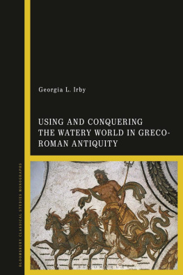 Georgia L. Irby Using and Conquering the Watery World in Greco-Roman Antiquity