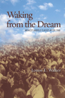 Louise E. Walker - Waking from the Dream: Mexicos Middle Classes after 1968