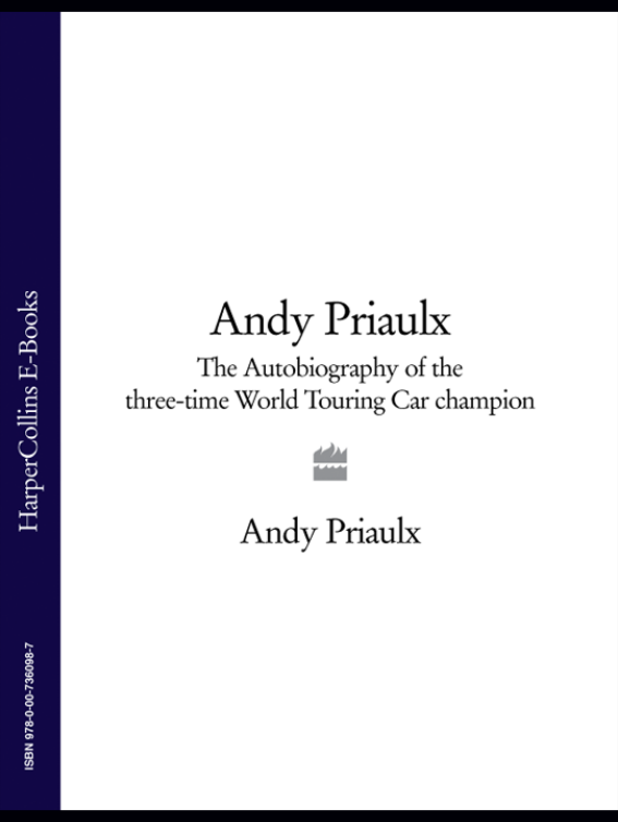 Andy Priaulx The Autobiography of the Three-time World Touring Car Champion - image 1