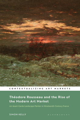 Simon Kelly - Théodore Rousseau and the Rise of the Modern Art Market: An Avant-Garde Landscape Painter in Nineteenth-Century France