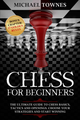 Michael Townes - Chess for Beginners: The Ultimate Guide to Chess Basics, Tactics and Openings. Choose your Strategies and Start Winning