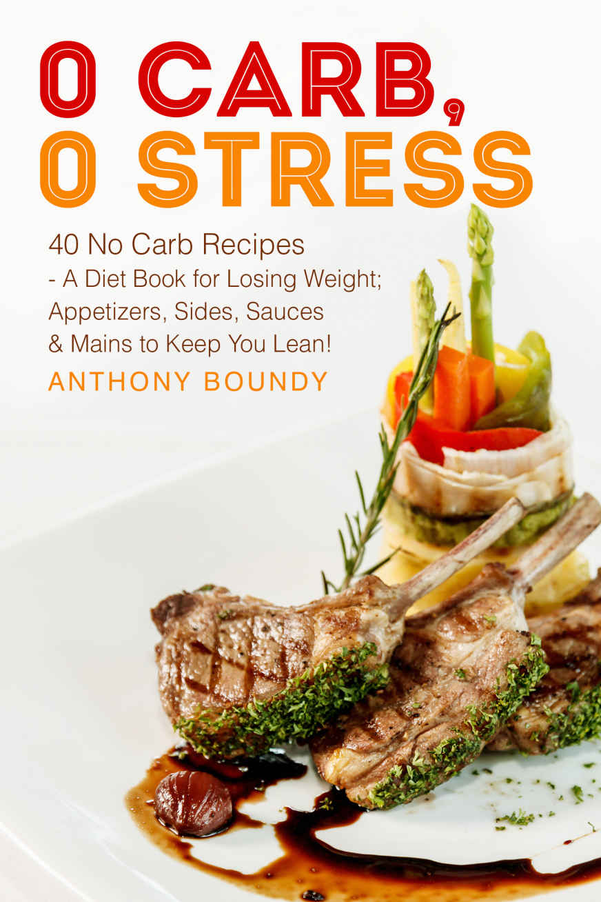 0 Carb 0 Stress 40 No Carb Recipes - A Diet Book for Losing Weight - photo 1