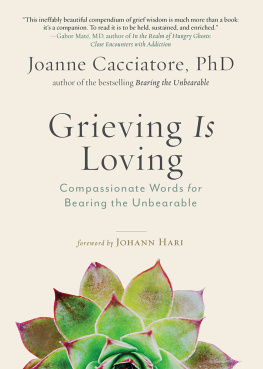 Joanne Cacciatore Grieving Is Loving: Compassionate Words for Bearing the Unbearable