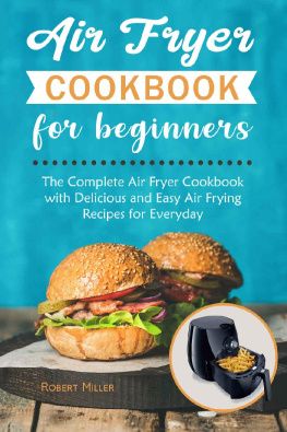 Robert Miller - Air Fryer Cookbook for Beginners: The Complete Air Fryer Cookbook with Delicious and Easy Air Frying Recipes for Everyday Volume 1