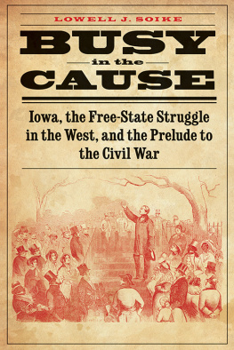 Lowell J. Soike - Busy in the Cause: Iowa, the Free-State Struggle in the West, and the Prelude to the Civil War