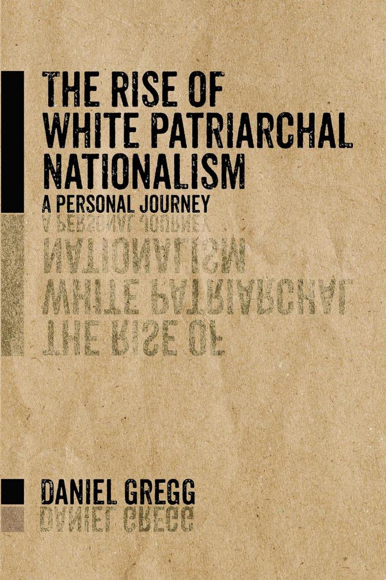 The Rise of White Patriarchal Nationalism A Personal Journey Daniel Gregg - photo 1