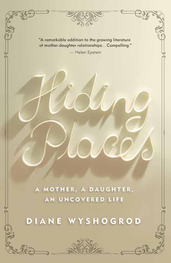 Hiding Places A Mother a Daughter an Uncovered Life DIANE WYSHOGROD - photo 1