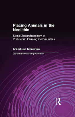 Arkadiusz Marciniak - Placing Animals in the Neolithic: Social Zooarchaeology of Prehistoric Farming Communities