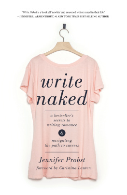 Jennifer Probst Write Naked: A Bestsellers Secrets to Writing Romance & Navigating the Path to Success