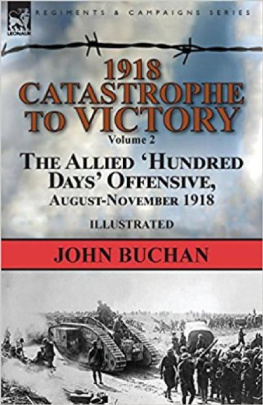 John Buchan 1918-Catastrophe to Victory: Volume 2-The Allied Hundred Days Offensive, August-November 1918