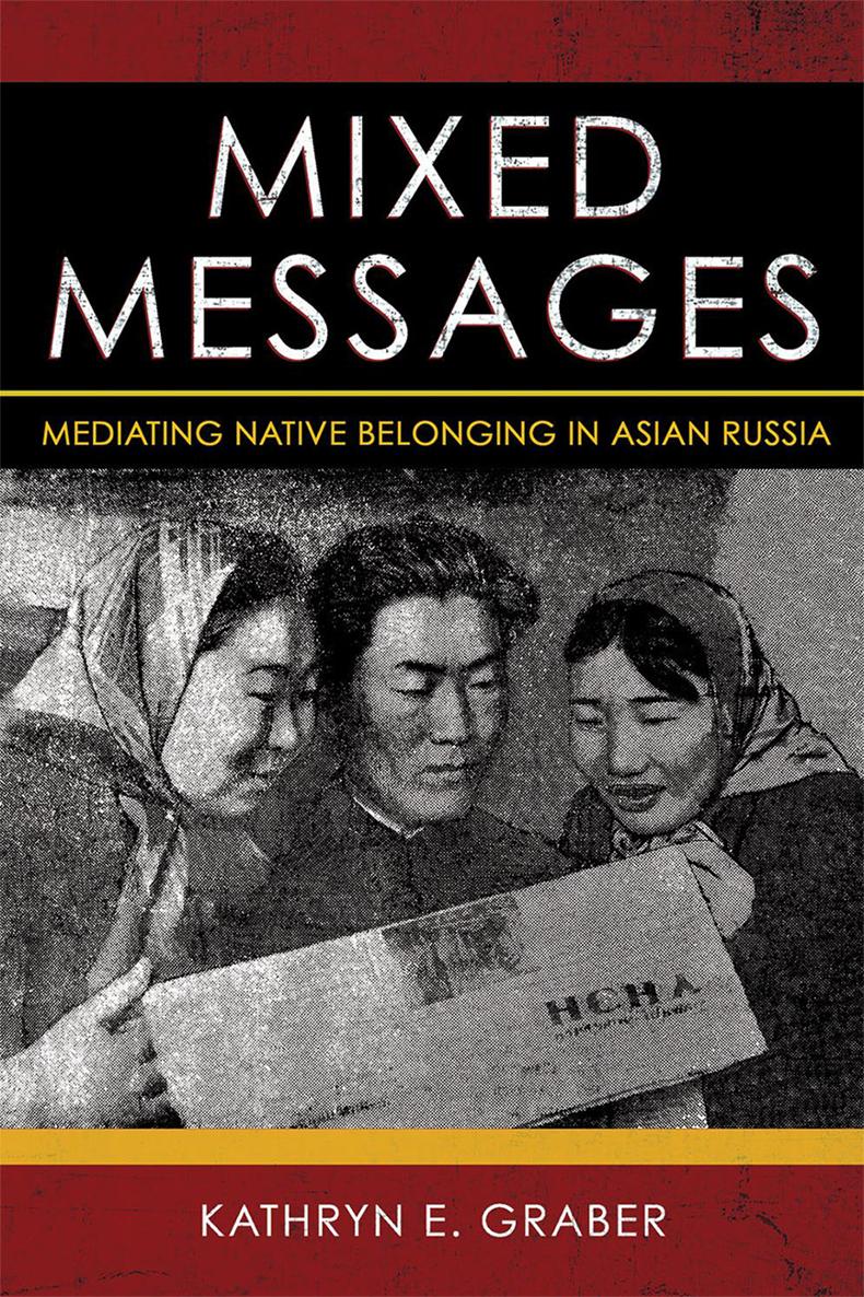 MIXED MESSAGES Mediating Native Belonging in Asian Russia Kathryn E Graber - photo 1