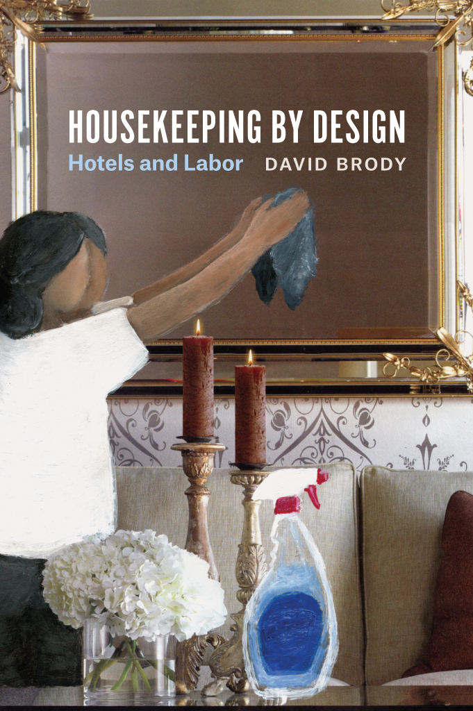Housekeeping by Design Housekeeping by Design Hotels and Labor David Brody The - photo 1