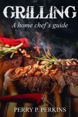 Perry P. Perkins - Grilling: A Home Chefs Guide