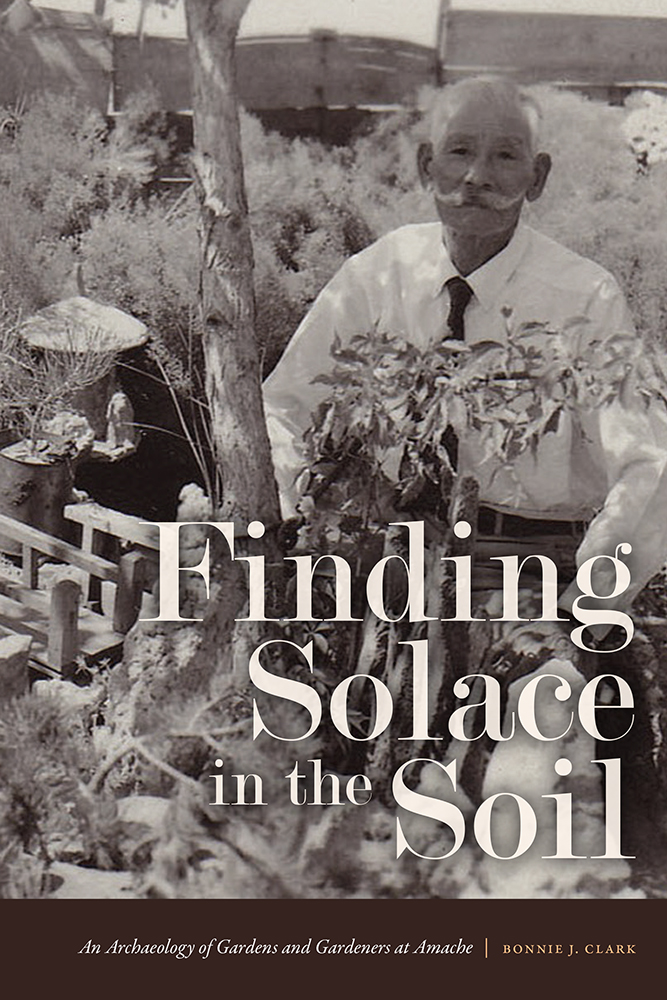 Finding Solace in the Soil An Archaeology of Gardens and Gardeners at Amache - photo 1