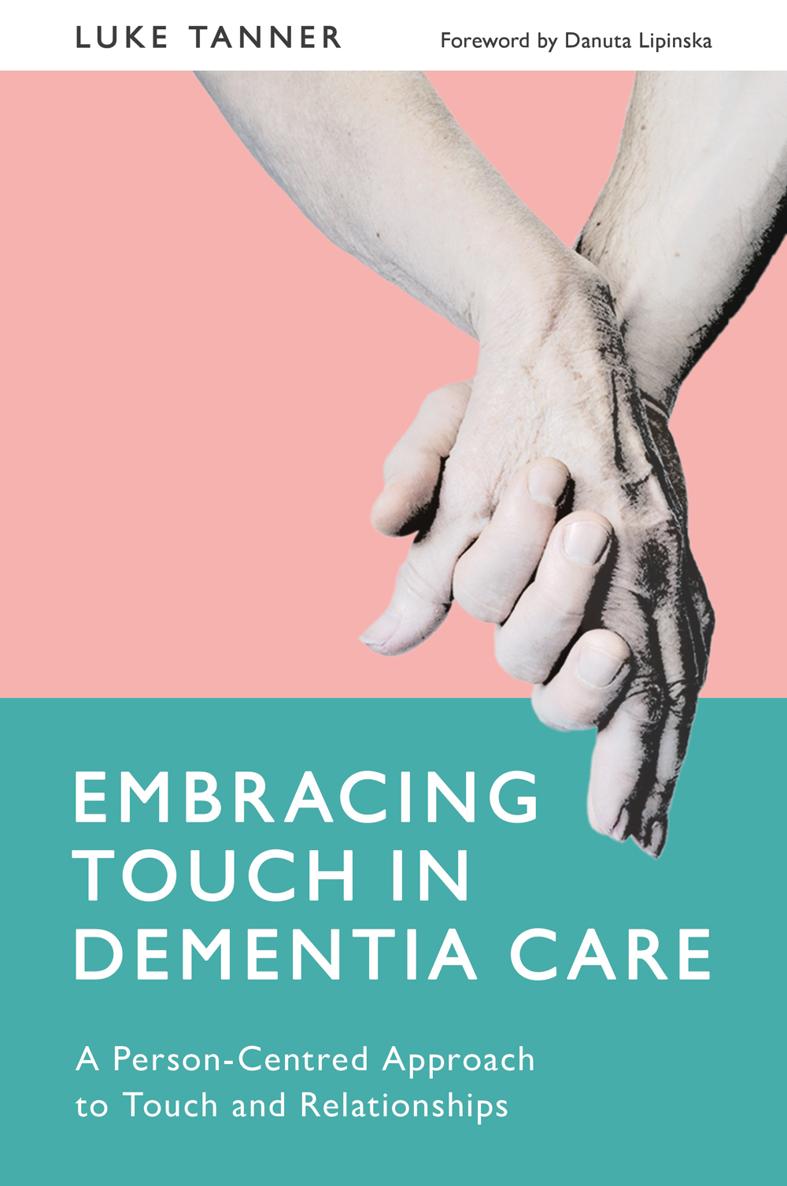 EMBRACING TOUCH IN DEMENTIA CARE A Person-Centred Approach to Touch and - photo 1