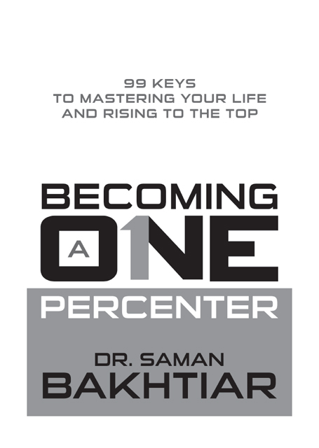 BECOMING A ONE-PERCENTER 99 KEYS TO MASTERING YOUR LIFE AND RISING TO THE TOP - photo 1