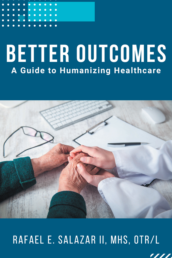 Better Outcomes Better Outcomes A Guide to Humanizing Healthcare Rafael - photo 1