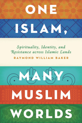 Baker Raymond William - One Islam, Many Muslim Worlds