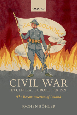 Jochen Böhler - Civil War in Central Europe, 1918-1921: The Reconstruction of Poland
