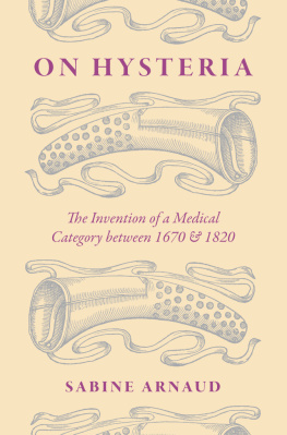 Sabine Arnaud - On Hysteria: The Invention of a Medical Category between 1670 and 1820