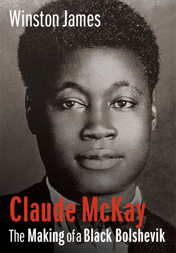 Claude McKay Claude McKay The Making of a Black Bolshevik Winston James - photo 1