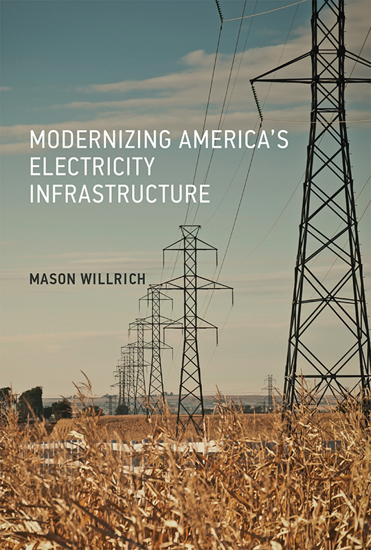 Modernizing Americas Electricity Infrastructure Mason Willrich The MIT Press - photo 1