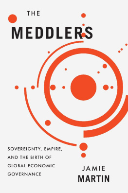 Jamie Martin - The Meddlers: Sovereignty, Empire, and the Birth of Global Economic Governance