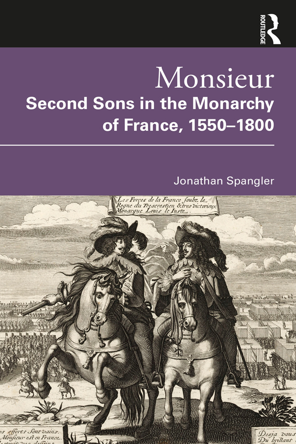 MONSIEUR SECOND SONS IN THE MONARCHY OF FRANCE 15501800 For the first time - photo 1