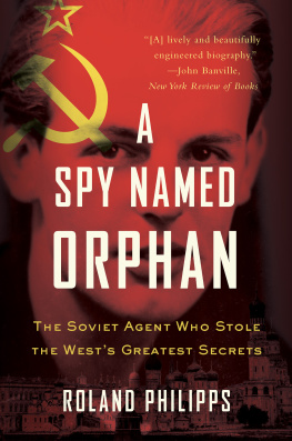 Roland Philipps A Spy Named Orphan: The Soviet Agent Who Stole the Wests Greatest Secrets