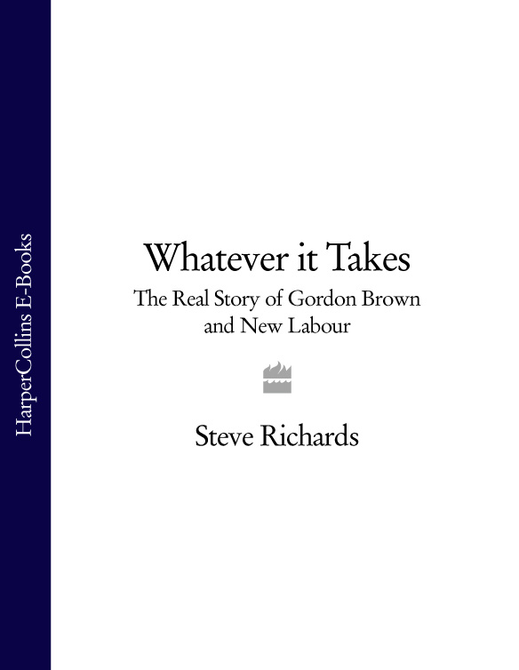 WHATEVER IT TAKES The Real Story of Gordon Brown and New Labour STEVE RICHARDS - photo 1