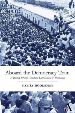 Nafisa Hoodbhoy - Aboard the Democracy Train: A Journey through Pakistans Last Decade of Democracy (Anthem Politics and International Relations)