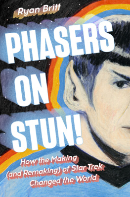 Ryan Britt Phasers on Stun!: How the Making (and Remaking) of Star Trek Changed the World