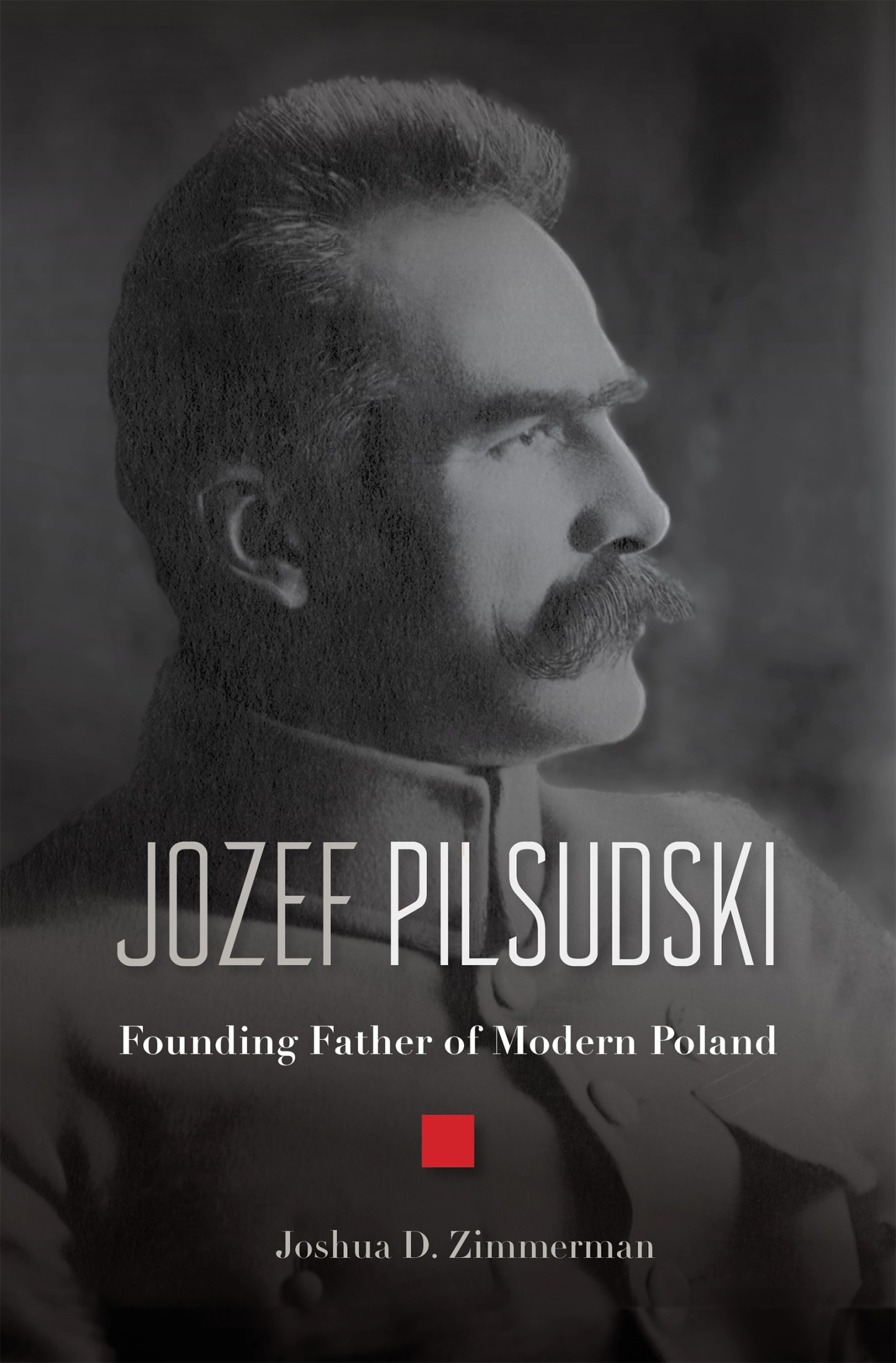 JOZEF PILSUDSKI FOUNDING FATHER OF MODERN POLAND Joshua D Zimmerman - photo 1